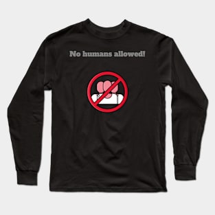 NO humans allowed Long Sleeve T-Shirt